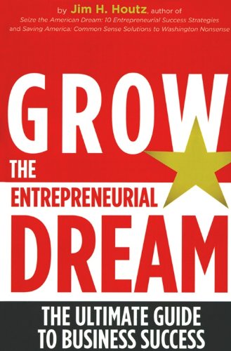 Grow the Entrepreneurial Dream: The Ultimate Guide to Business Success