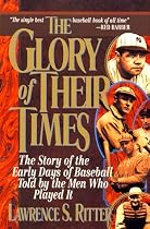 The Glory of Their Times : The Story of Baseball Told By the Men Who Played It