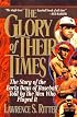 The Glory of Their Times : The Story of Baseball Told By the Men Who Played It