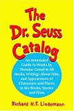 Dr. Seuss Catalog: An Annotated Guide to Works by Theodor Geisel in All Media, Writings About Him, and Appearances of Characters and Places in the Books, Stories and Films