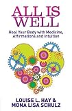 All is well : heal your body with medicine, affirmations and intuition
