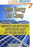 Solar Energy Dirt Cheap - Harness Solar Power With your Own DIY Solar Panels - Get it Now!