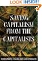 Saving Capitalism from the Capitalists: Unleashing the Power of Financial Markets to Create Wealth and Spread Opportunity