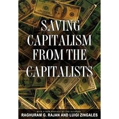 Saving Capitalism From The Capitalists: Unleashing The Power Of Financial Markets To Create Wealth And Spread Opportunity