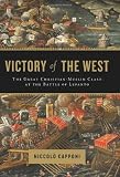 Victory of the West: The Great Christian-Muslim Clash at the Battle of Lepanto
