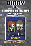 Diary of A Zombie Detective: The Case of the Missing Detective {An Unofficial Minecraft Book}