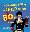 You Know You're a Child of the 80's When...... (Child of the.....S.)