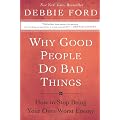 Why Good People Do Bad Things: How to Stop Being Your Own Worst Enemy
