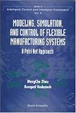 Modeling, Simulation, and Control of Flexible Manufacturing Systems: A Petri Net Approach (Series in Intelligent Control and Intelligent Automation, Vol. 6) Mengchu Zhou, Kurapati Venkatesh