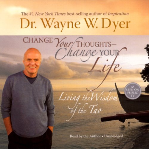 Change Your Thoughts, Change Your Life: Living the Wisdom of the Tao (Unabridged)