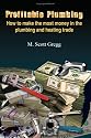 Profitable Plumbing: How to Make the Most Money in the Plumbing and Heating Trade