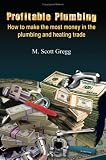 Profitable Plumbing: How to make the most money in the plumbing and heating trade