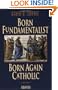 Born Fundamentalist, Born Again Catholic
