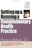 Starting Up & Running a Complementary Health Practice: An Insider Guide to Running Your Own Practice (Successful Business Start-Ups)