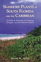 Seashore Plants of South Florida and the Caribbean: A Guide to Knowing and Growing Drought- And Salt-Tolerant Plants