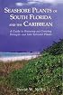 Seashore Plants of South Florida and the Caribbean: A Guide to Identification and Propagation of Xeriscape Plants