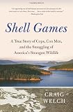Shell Games: A True Story of Cops, Con Men, and the Smuggling of Americas Strangest Wildlife