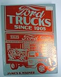 Ford trucks since 1905 / by James K. Wagner ; photographics, general editing, layout, and design, George H. Dammann