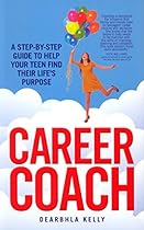 Career Coach: A Step-by-Step Guide to Helping Your Teen Find Their Life's Purpose