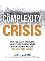 The Complexity Crisis: Why to many products, markets, and customers are crippling your company--and what to do about it