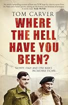 Where the Hell Have You Been?: Monty, Italy and One Man's Incredible Escape