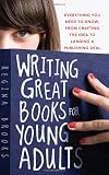 Writing Great Books for Young Adults: Everything You Need to Know, from Crafting the Idea to Landing a Publishing Deal Image of Writing Great Books for Young Adults: Everything You Need to Know, from Crafting the Idea to Landing a Publishing Deal