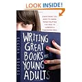 Writing Great Books for Young Adults: Everything You Need to Know, from Crafting the Idea to Landing a Publishing Deal
