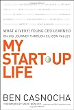 My Start-Up Life: What a (Very) Young CEO Learned on His Journey Through Silicon Valley