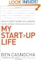 My Start-Up Life: What a (Very) Young CEO Learned on His Journey Through Silicon Valley