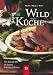 Wild in der Küche. 385 Rezepte für die besten Wildspezialitäten