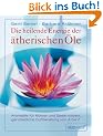 Heilende Energie der �therischen �le: Aroma�le f�r K�rper und Seele nutzen - Ganzheitliche Duftberatung von A bis Z: Aroma�le f�r K�rper und Seele nutzen, ganzheitliche Duftberatung von A - Z