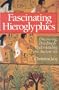 Fascinating Hieroglyphics: Discovering, Decoding & Understanding the Ancient Art