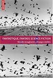 Fantastique, fantasy, science-fiction : Mondes imaginaires, étranges réalités