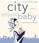 City Baby: The Ultimate Guide for New York City Parents from Pregnancy to Preschool, 2nd Edition (City and Company)