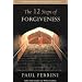 The Twelve Steps of Forgiveness: A Practical Manual for Moving from Fear to Love