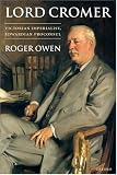 Lord Cromer: Victorian Imperialist, Edwardian Proconsul