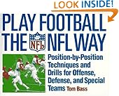 Play Football The NFL Way: Position-by-Position Techniques and Drills for Offense, Defense, and Special Teams