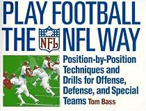 Play Football the Nfl Way: Position-by-Position Techniques and Drills for Offense, Defense, and Special Terms