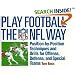 Play Football The NFL Way: Position-by-Position Techniques and Drills for Offense, Defense, and Special Teams