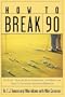 How to Break 90 : An Easy, Step-by-Step Approach for Breaking Golf''s Toughest Scoring Barrier