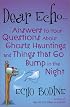 Dear Echo: Answers to Your Questions about Ghosts, Hauntings, and Things That Go Bump in the Night