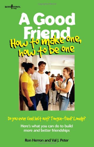 A Good Friend: How to Make One, How to Be One (Boys Town Teens and Relationships, V. 1)