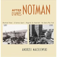 After Notman / D'apres Notman: Montreal Views - A Century Apart / Regards Sur Montreal - Un Siecle Plus Tard