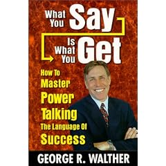 What You Say Is What You Get : How to Master Power Talking, the Language of Success