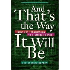 And That's the Way it Will be: News and Information in a Digital World (Fast Track Book)