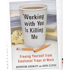 Working with You is Killing Me: Freeing Yourself from Emotional Traps at Work