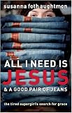All I Need Is Jesus and a Good Pair of Jeans: The Tired Supergirl's Search for Grace