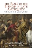 The role of the bishop in Late Antiquity : conflict and compromise