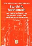 Starthilfe Mathematik: F&uuml;r Studienanf&auml;nger der Ingenieur-, Natur- und Wirtschaftswissenschaften (Mathematik f&uuml;r Ingenieure und Naturwissenschaftler) - Winfried Schirotzek, Siegfried Scholz