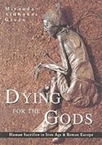 Dying for the Gods: Human Sacrifice in Iron Age and Roman Europe